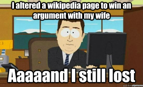 I altered a wikipedia page to win an argument with my wife Aaaaand I still lost  anditsgone