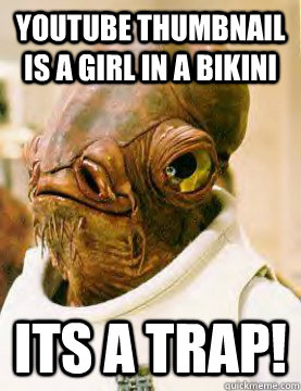Youtube thumbnail is a girl in a bikini ITS A TRAP! - Youtube thumbnail is a girl in a bikini ITS A TRAP!  Its a trap!