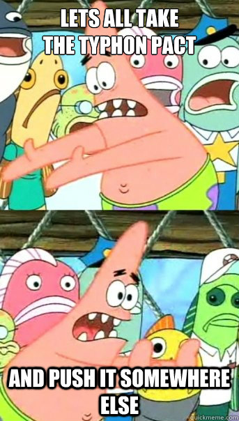 Lets all take
the typhon pact and push it somewhere else   Push it somewhere else Patrick