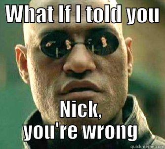 nickasaasaasd aasdas  -  WHAT IF I TOLD YOU  NICK, YOU'RE WRONG Matrix Morpheus