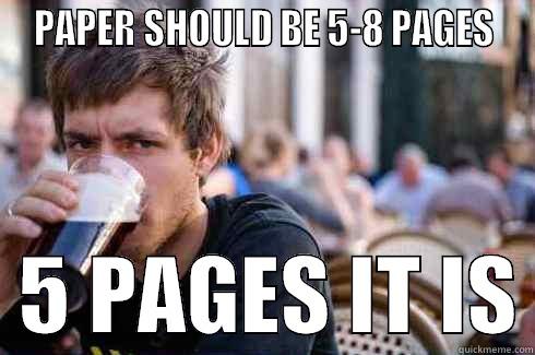  PAPER SHOULD BE 5-8 PAGES    5 PAGES IT IS Lazy College Senior