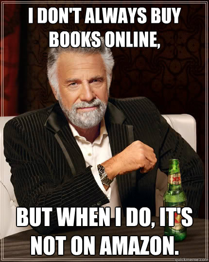 i don't always buy books online, but when i do, it's not on amazon.  The Most Interesting Man In The World