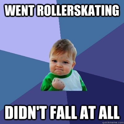 went rollerskating didn't fall at all - went rollerskating didn't fall at all  Success Kid