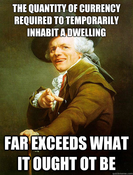 The quantity of currency required to temporarily inhabit a dwelling Far exceeds what it ought ot be  Joseph Decreaux