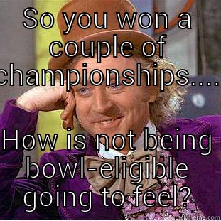SO YOU WON A COUPLE OF CHAMPIONSHIPS.... HOW IS NOT BEING BOWL-ELIGIBLE GOING TO FEEL? Creepy Wonka