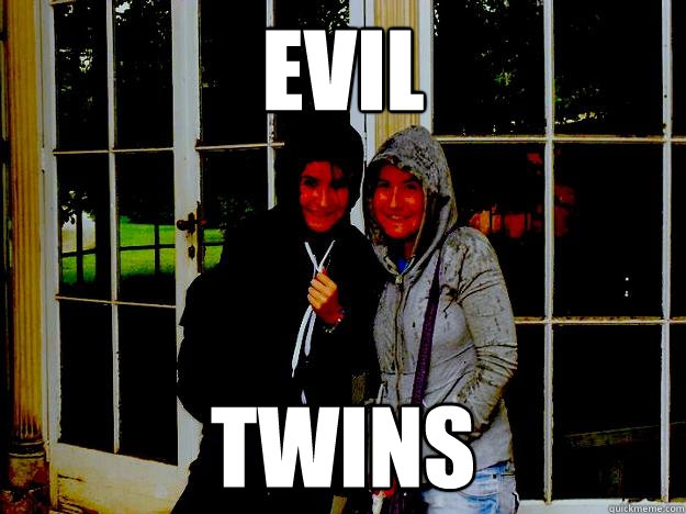 EVIL twins  Evil twins