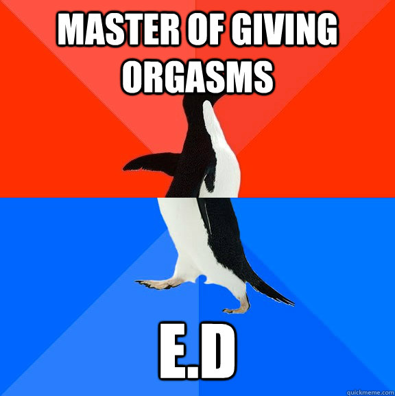 Master of giving orgasms E.D  Socially Awesome Awkward Penguin