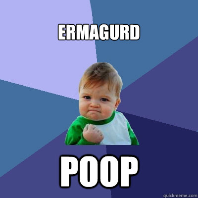 ERMAGURD POOP - ERMAGURD POOP  Success Kid