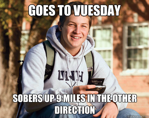 Goes to Vuesday Sobers up 9 miles in the other direction  College Freshman