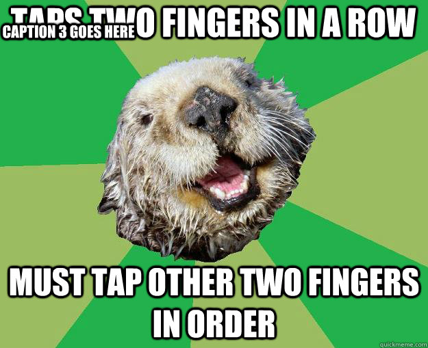Taps two fingers in a row must tap other two fingers in order Caption 3 goes here  OCD Otter