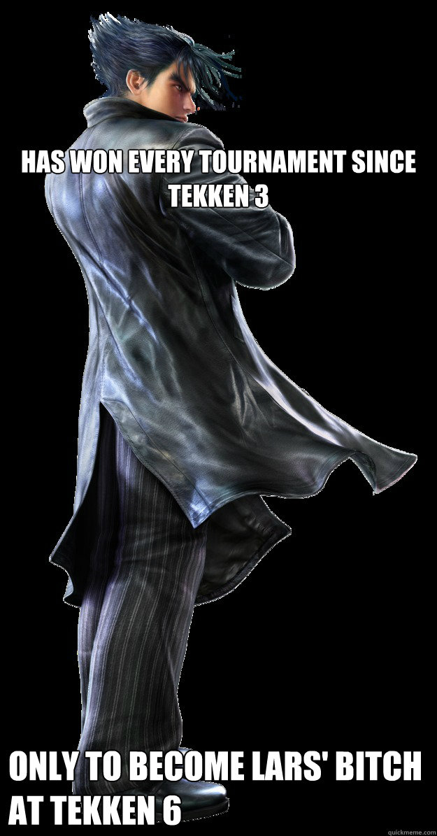 Has won every tournament since Tekken 3  only to become Lars' bitch at tekken 6  