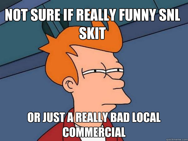 Not sure if really funny SNL skit or just a really bad local commercial  Futurama Fry
