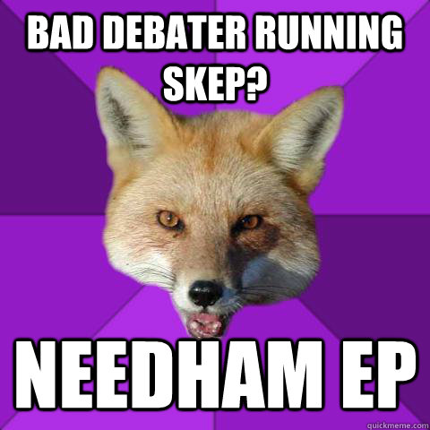 BAD DEBATER RUNNING SKEP? NEEDHAM EP  Forensics Fox