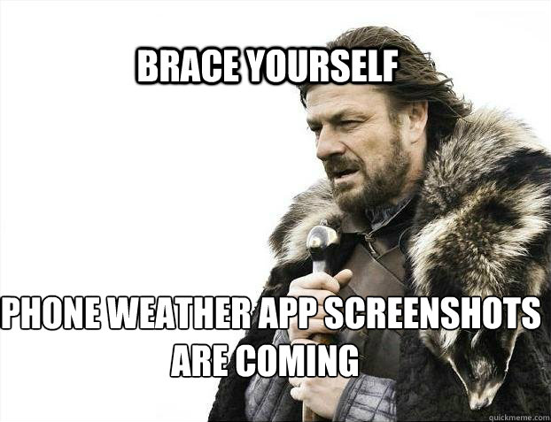 BRACE YOURSELF iphone weather app screenshots are coming - BRACE YOURSELF iphone weather app screenshots are coming  BRACE YOURSELF TIMELINE POSTS