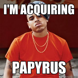 I'm acquiring papyrus - I'm acquiring papyrus  Misc