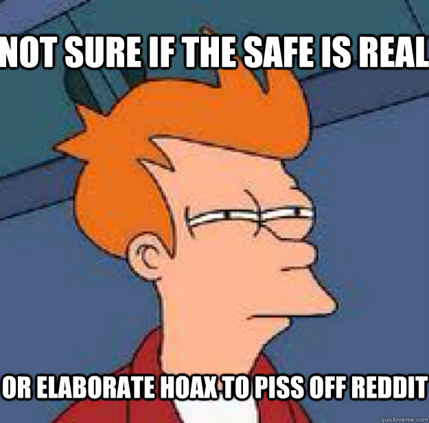 Not sure if the safe is real or elaborate hoax to piss off reddit  