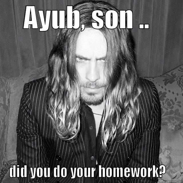 AYUB, SON ..  DID YOU DO YOUR HOMEWORK?   Misc
