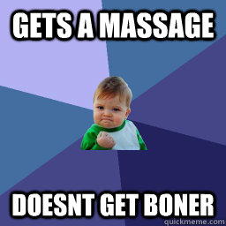 gets a massage doesnt get boner - gets a massage doesnt get boner  succes kid