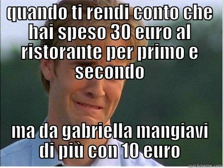 QUANDO TI RENDI CONTO CHE HAI SPESO 30 EURO AL RISTORANTE PER PRIMO E SECONDO MA DA GABRIELLA MANGIAVI DI PIÙ CON 10 EURO 1990s Problems