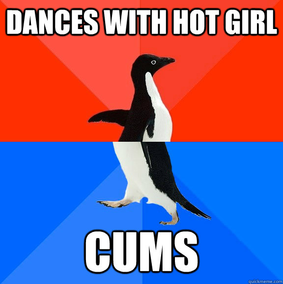 Dances with hot girl cums  Socially Awesome Awkward Penguin