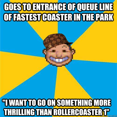 GOES TO ENTRANCE OF QUEUE LINE OF FASTEST COASTER IN THE PARK 