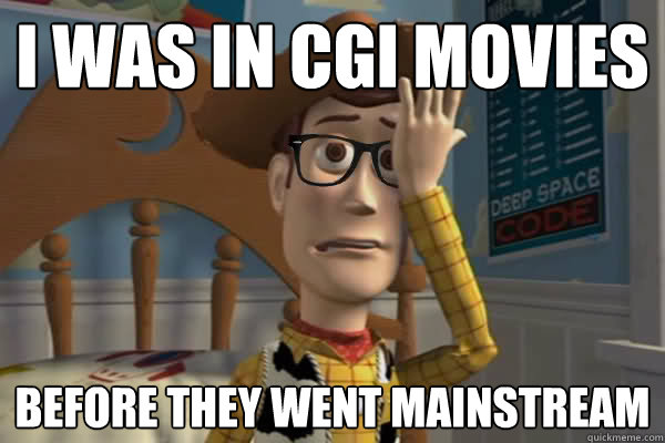 I was in cgi movies before they went mainstream  