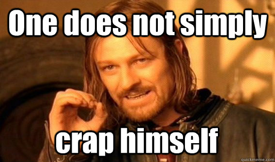 One does not simply crap himself  One Does Not Simply