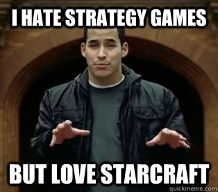 I hate Strategy games but love starcraft  Scumbag Jefferson Bethke