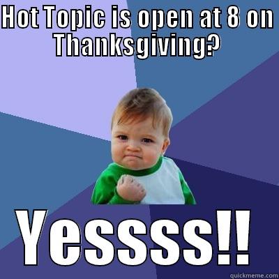 HOT TOPIC IS OPEN AT 8 ON THANKSGIVING? YESSSS!! Success Kid