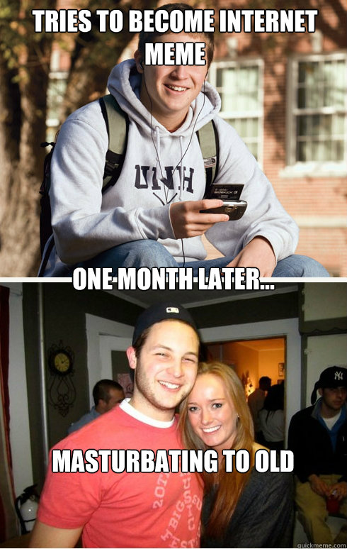 Tries to become internet meme one month later... masturbating to old facebook picture with ex-girlfriend  1 month later