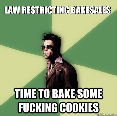 Law restricting bakesales Time to bake some fucking cookies  Helpful Tyler Durden