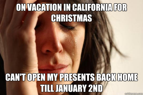 On vacation in California for Christmas Can't open my presents back home till January 2nd - On vacation in California for Christmas Can't open my presents back home till January 2nd  First World Problems