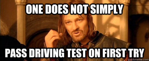 One does not simply PASS DRIVING TEST ON FIRST TRY  One Does Not Simply