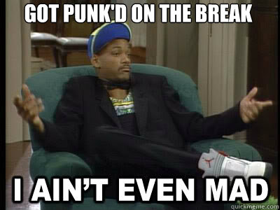 Got punk'd on the break   Aint Even Mad Fresh Prince