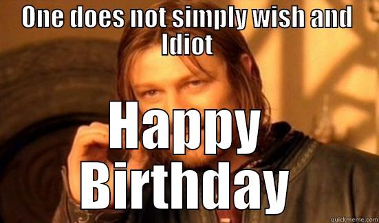ONE DOES NOT SIMPLY WISH AND IDIOT HAPPY BIRTHDAY Boromir