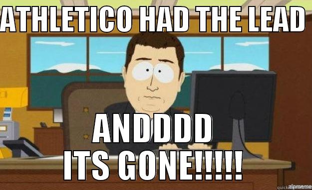 Athletico Madrid - ATHLETICO HAD THE LEAD  ANDDDD ITS GONE!!!!! aaaand its gone