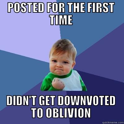 POSTED FOR THE FIRST TIME DIDN'T GET DOWNVOTED TO OBLIVION Success Kid