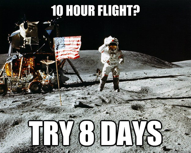 10 hour flight? Try 8 days - 10 hour flight? Try 8 days  Unimpressed Astronaut