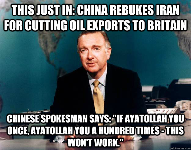 This just in: China rebukes Iran for cutting oil exports to Britain Chinese spokesman says: 