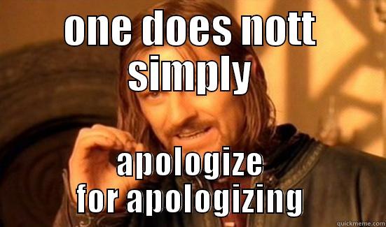ONE DOES NOTT SIMPLY APOLOGIZE FOR APOLOGIZING Boromir