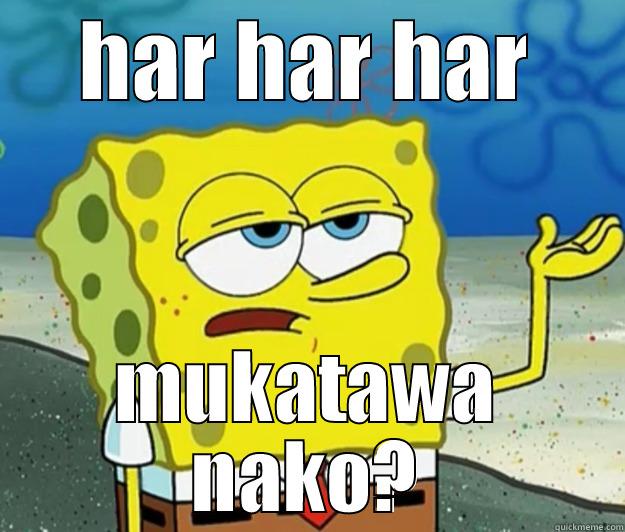 HAR HAR HAR MUKATAWA NAKO? Tough Spongebob