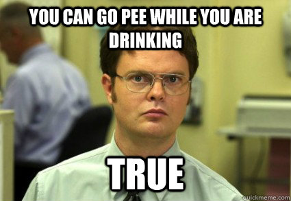 you can go pee while you are drinking True  