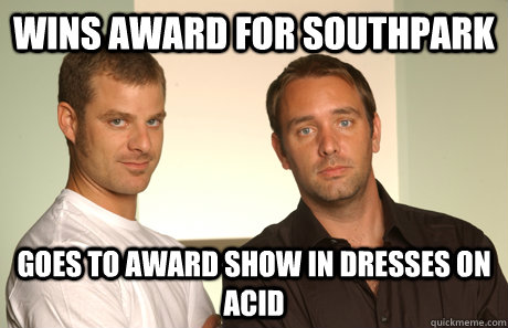 wins award for southpark Goes to award show in dresses on acid  Good Guys Matt and Trey
