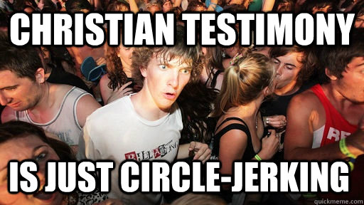Christian Testimony is just circle-jerking  Sudden Clarity Clarence