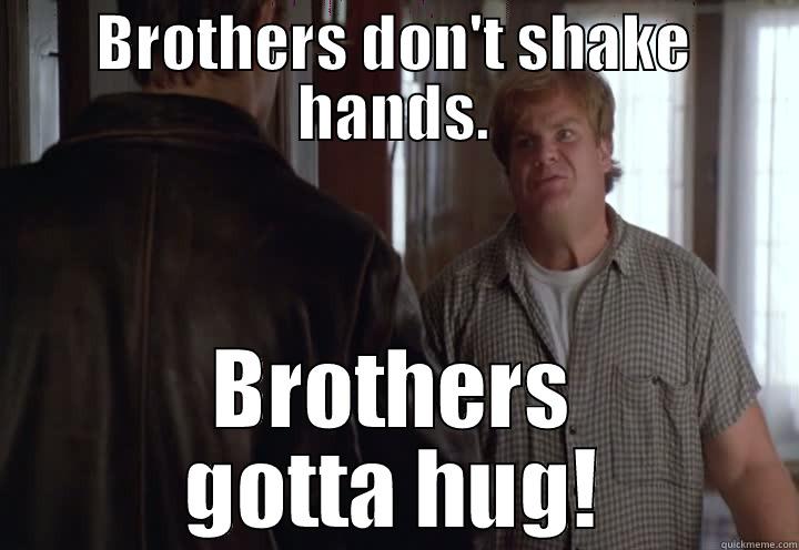 BROTHERS DON'T SHAKE HANDS. BROTHERS GOTTA HUG! Misc