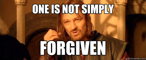 One is not simply forgiven  One Does Not Simply