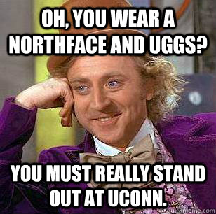 Oh, You Wear A NorthFace and Uggs? You must really stand out at UConn.  Condescending Wonka