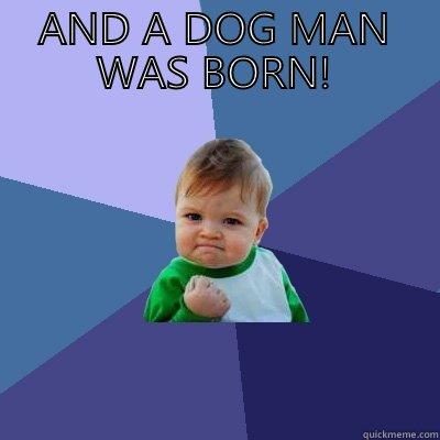 AND A DOG MAN WAS BORN!  Success Kid