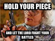 Hold your piece and let the lord foght your battles - Hold your piece and let the lord foght your battles  Madea