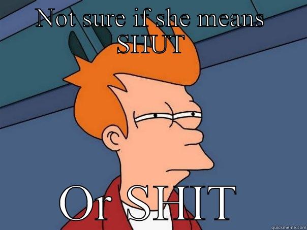 NOT SURE IF SHE MEANS SHUT OR SHIT Futurama Fry